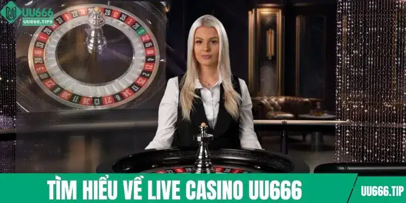 Tìm hiểu về live casino UU666